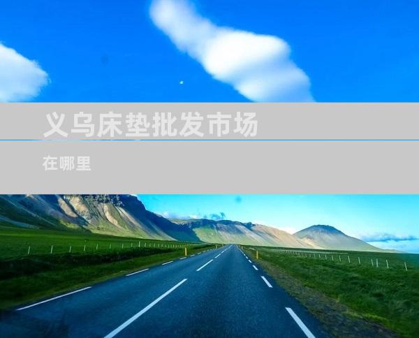 义乌床垫批发市场在哪里