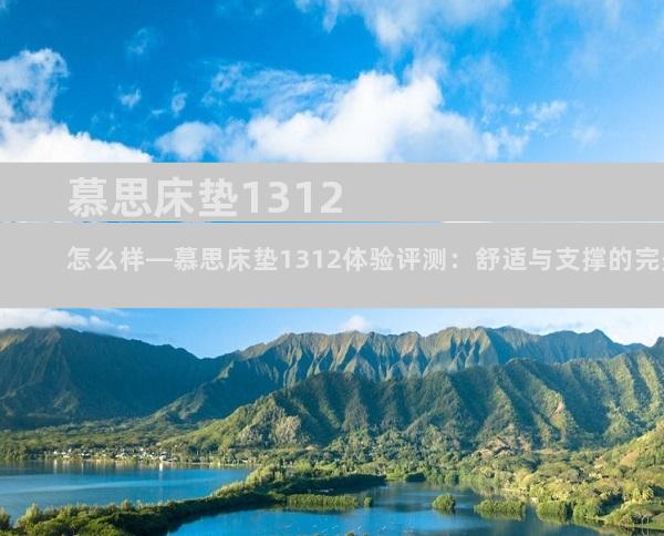 慕思床垫1312怎么样—慕思床垫1312体验评测：舒适与支撑的完美平衡