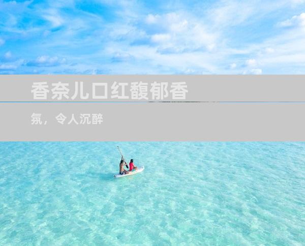 香奈儿口红馥郁香氛，令人沉醉