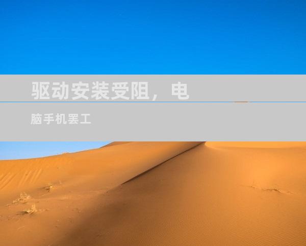 驱动安装受阻，电脑手机罢工
