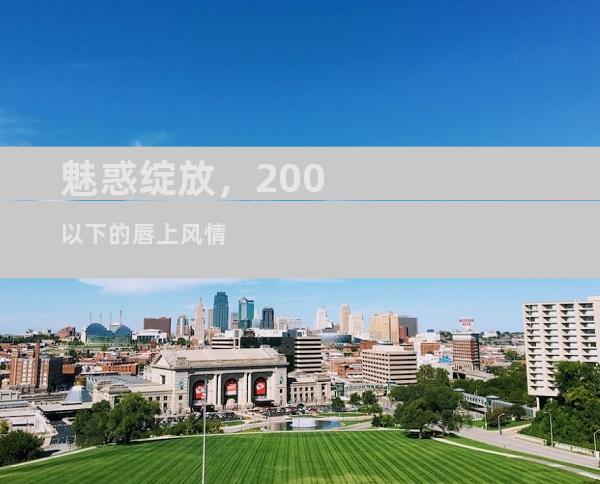 魅惑绽放，200以下的唇上风情