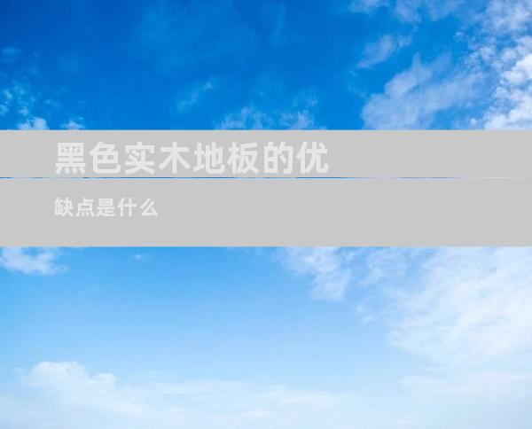 黑色实木地板的优缺点是什么